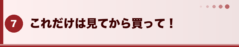 これだけは見てから買って！