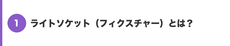 見出しバナー1:ライトソケット(フィクスチャー)とは?