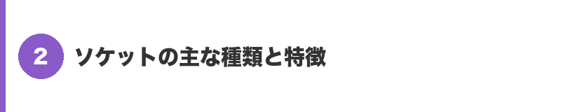 見出しバナー2:ソケットの主な種類と特徴