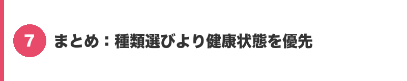 見出しバナー7：まとめ：種類選びより健康状態を優先