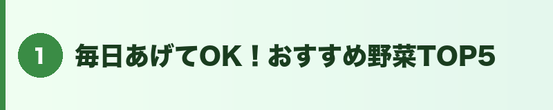 見出しバナー1:毎日あげてOK!おすすめ野菜TOP5