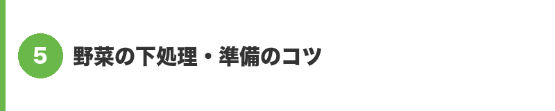見出しバナー5：野菜の下処理・準備のコツ